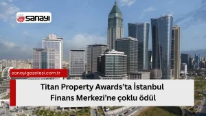 İstanbul Finans Merkezi’ne TITAN Property Awards’tan Üçlü Ödül