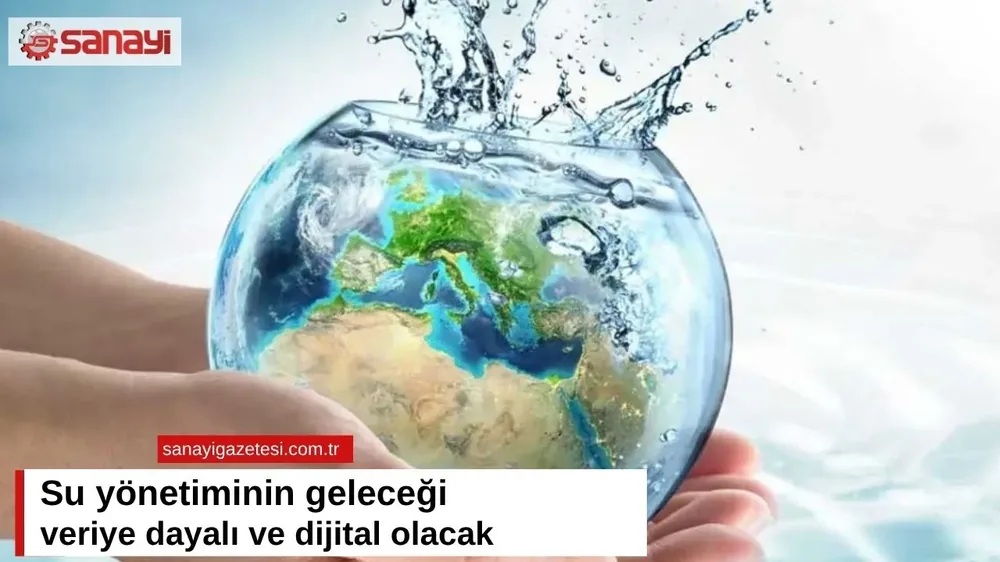 Su Yönetiminin Geleceği Veriye Dayalı ve Dijital Olacak