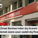 Ziraat Bankası Dış Ticaret Finansmanına 100 Milyon Avro Destek Sağlıyor