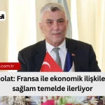 Fransa ile Ekonomik İlişkiler Sağlam Temelde İlerliyor