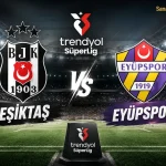 Beşiktaş – Eyüpspor Karşılaşması Canlı İzle ve Maç Detayları